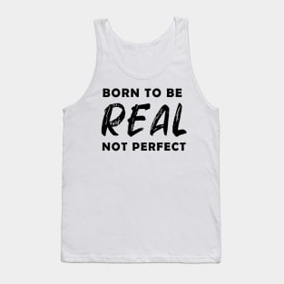 born to be real not perfect - black text v2 Tank Top